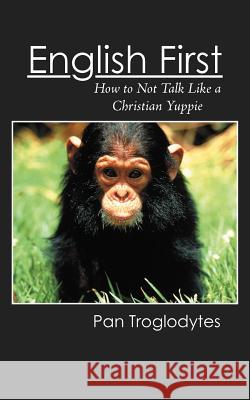 English First: How to Not Talk Like a Christian Yuppie Troglodytes, Pan 9781458204424 Abbott Press - książka