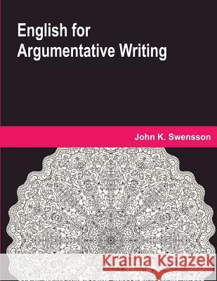 English for Argumentative Writing John K. Swensson 9780996782005 Chapter Apps Inc - książka