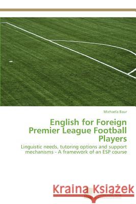 English for Foreign Premier League Football Players Michaela Baur 9783838131429 S Dwestdeutscher Verlag F R Hochschulschrifte - książka