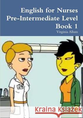 English for Nurses Pre-Intermediate Level Book 1 Virginia Allum 9781291919905 Lulu.com - książka