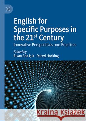 English for Specific Purposes in the 21st Century: Innovative Perspectives and Practices Elvan Eda Işık Darryl Hocking 9783032087607 Palgrave MacMillan - książka