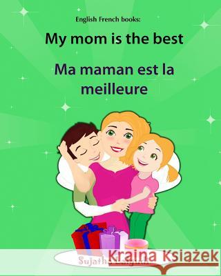 English French books: My mom is the best. Ma maman est la meilleure: Bilingual (French Edition), Children's English-French Picture book (Bil Lalgudi, Sujatha 9781532949876 Createspace Independent Publishing Platform - książka
