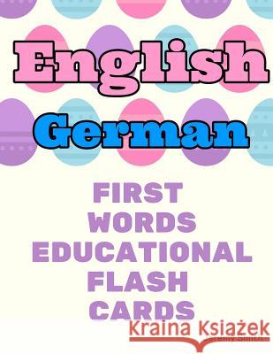 English German First Words Educational Flash Cards: Learning basic vocabulary for boys girls toddlers baby kindergarten preschool and kids Jeremy Smith 9781097172757 Independently Published - książka