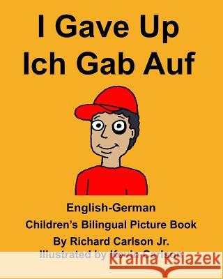 English-German I Gave Up Ich Gab Auf Children's Bilingual Picture Book Richard Carlso Kevin Carlson 9781983617331 Createspace Independent Publishing Platform - książka