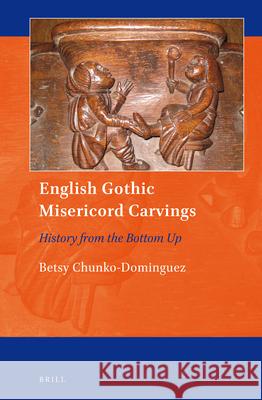 English Gothic Misericord Carvings: History from the Bottom Up Betsy Chunko-Dominguez 9789004341180 Brill - książka