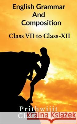 English Grammar And Composition: Class - VI to Class - XII Prithwijit Chatterjee 9781638323907 Notion Press - książka