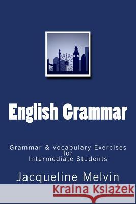 English Grammar: Grammar & vocabulary exercises for intermediate students Melvin, Jacqueline 9781539594949 Createspace Independent Publishing Platform - książka