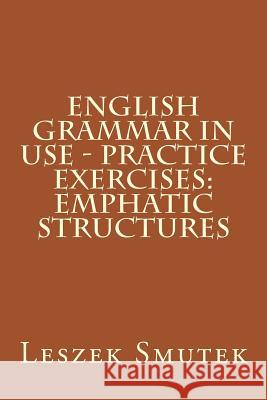 English Grammar in Use - Practice Exercises: Emphatic Structures Leszek Smutek 9781517244866 Createspace - książka