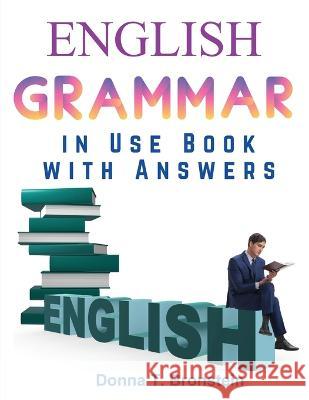 English Grammar in Use Book with Answers: A Self-Study Reference and Practice Book for Intermediate Learners of English Donna T Bronstein   9781805476467 Intell Book Publishers - książka