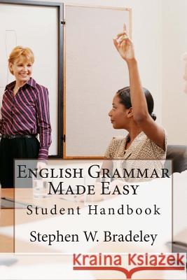 English Grammar Made Easy: Student Handbook Stephen W. Bradeley 9781511466035 Createspace - książka