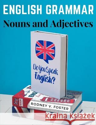 English Grammar: Nouns and Adjectives Rodney V Foster   9781805475156 Intell Book Publishers - książka