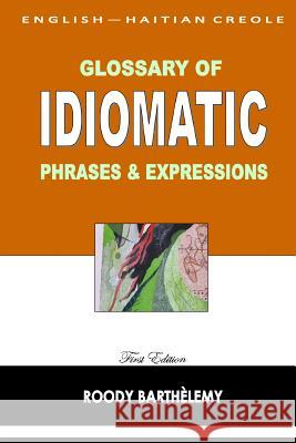 English-Haitian Creole Glossary of Idiomatic Phrases & Expressions Roody Barthelemy 9781497510807 Createspace - książka