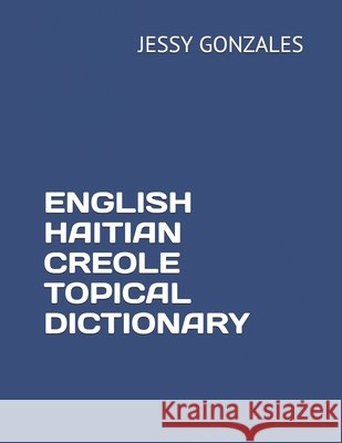 English Haitian Creole Topical Dictionary Gonzales, Jessy 9798629837039 Independently Published - książka