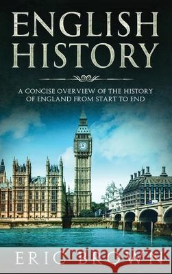 English History: A Concise Overview of the History of England from Start to End Eric Brown   9781951404284 Guy Saloniki - książka