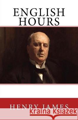 English Hours: The Original Edition of 1905 Henry James Joseph Pennell 9783959402231 Reprint Publishing - książka