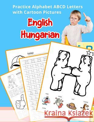 English Hungarian Practice Alphabet ABCD letters with Cartoon Pictures: Gyakorold az angol ábécé betűit a Cartoon képekkel Hill, Betty 9781075644238 Independently Published - książka