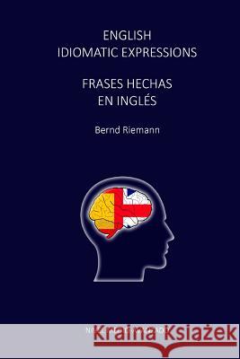 English Idiomatic Expressions - Frases Hechas En Ingles Bernd Riemann 9781514317648 Createspace - książka