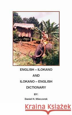 English-Ilokano and Ilokano-English Dictionary Daniel H Wieczorek 9781456599720 Createspace Independent Publishing Platform - książka