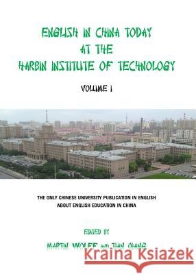 English in China Today at the Harbin Institute of Technology: Volume I Martin Wolff Tian Qiang 9781443837163 Cambridge Scholars Publishing - książka