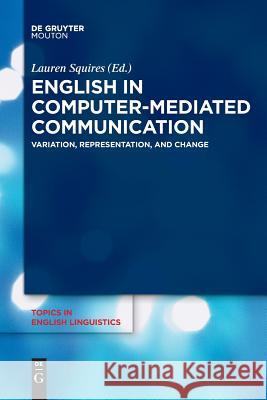 English in Computer-Mediated Communication: Variation, Representation, and Change Squires, Lauren 9783110610727 Walter de Gruyter - książka