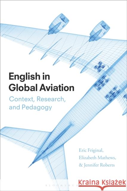 English in Global Aviation: Context, Research, and Pedagogy Eric Friginal Elizabeth Mathews Jennifer Roberts 9781350059306 Bloomsbury Academic - książka