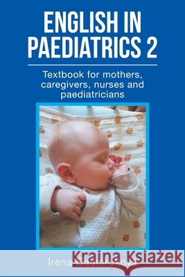 English in Paediatrics 2: Textbook for Mothers, Babysitters, Nurses, and Paediatricians Irena Baumruková 9781664112858 Xlibris UK - książka