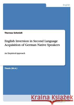 English Inversion in Second Language Acquisition of German Native Speakers: An Empirical Approach Schmidt, Theresa 9783640249442 Grin Verlag - książka