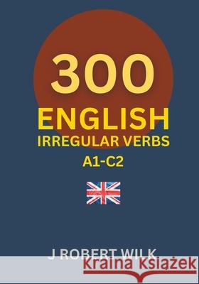 English Irregular Verbs: 300 English Irregular Verb Forms Jerzy Robert Wilk   9788367269025 Ulas Press - książka