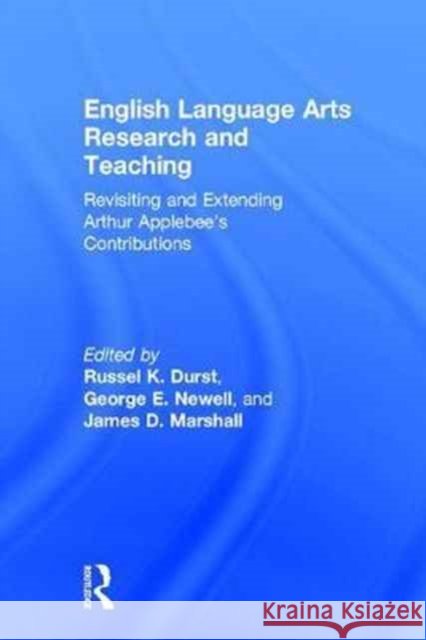 English Language Arts Research and Teaching: Revisiting and Extending Arthur Applebee’s Contributions Russel K. Durst, George E. Newell, James D. Marshall 9781138206182 Taylor & Francis Ltd - książka
