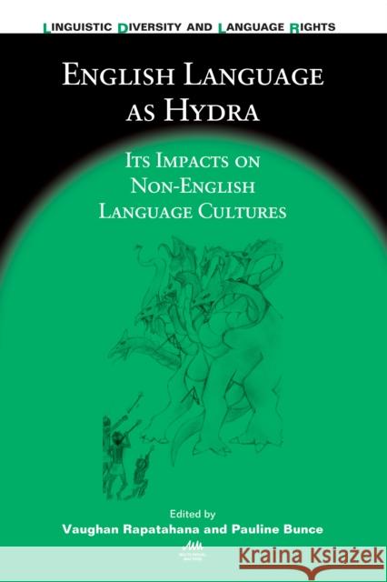 English Language as Hydra: Its Impacts on Non-English Language Cultures Rapatahana, Vaughan 9781847697509 Multilingual Matters Ltd - książka