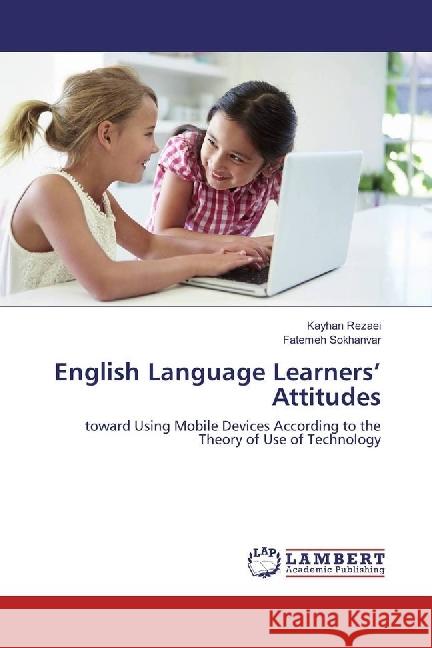English Language Learners' Attitudes : toward Using Mobile Devices According to the Theory of Use of Technology Rezaei, Kayhan; Sokhanvar, Fatemeh 9783330051447 LAP Lambert Academic Publishing - książka