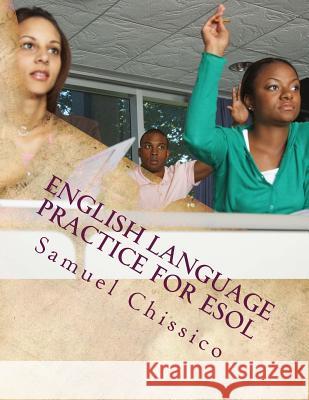 English Language Practice for ESOL: Reading, Speaking and Writing Samuel Chissico 9781979675598 Createspace Independent Publishing Platform - książka