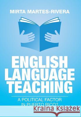 English Language Teaching: A Political Factor in Puerto Rico? Mirta Martes-Rivera 9781503512665 Xlibris Corporation - książka