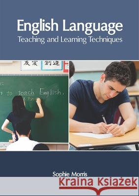 English Language: Teaching and Learning Techniques Sophie Morris 9781632408235 Clanrye International - książka