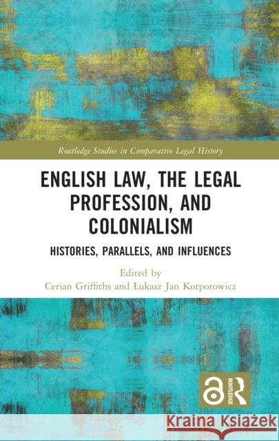 English Law, the Legal Profession, and Colonialism: Histories, Parallels, and Influences Cerian Griffiths Lukasz Jan Korporowicz 9781032326306 Routledge - książka