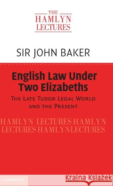 English Law Under Two Elizabeths: The Late Tudor Legal World and the Present Sir John Baker (University of Cambridge) 9781108837965 Cambridge University Press - książka