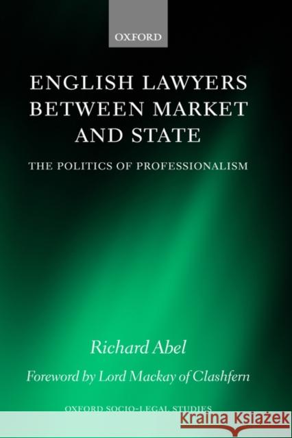 English Lawyers Between Market and State: The Politics of Professionalism Abel, Richard L. 9780198260332 Oxford University Press, USA - książka
