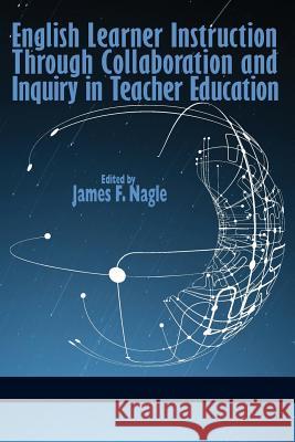 English Learner Instruction Through Collaboration and Inquiry in Teacher Education Nagle, James F. 9781623964849 Information Age Publishing - książka