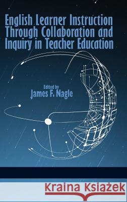 English Learner Instruction Through Collaboration and Inquiry in Teacher Education (Hc) Nagle, James F. 9781623964856 Information Age Publishing - książka