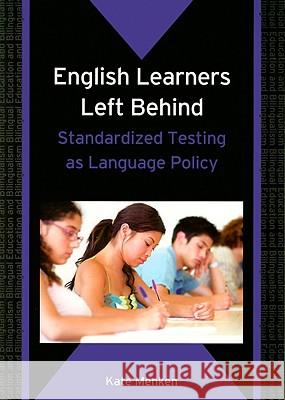 English Learners Left Behind: Standardized Testing as Language Policy Menken, Kate 9781853599972 MULTILINGUAL MATTERS LTD - książka