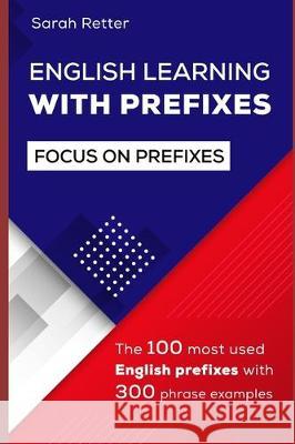 English Learning with Prefixes: The 100 most used English prefixes with 300 phrase examples. Learn the meaning of prefixes to understand unknown words Sarah Retter 9781708121563 Independently Published - książka