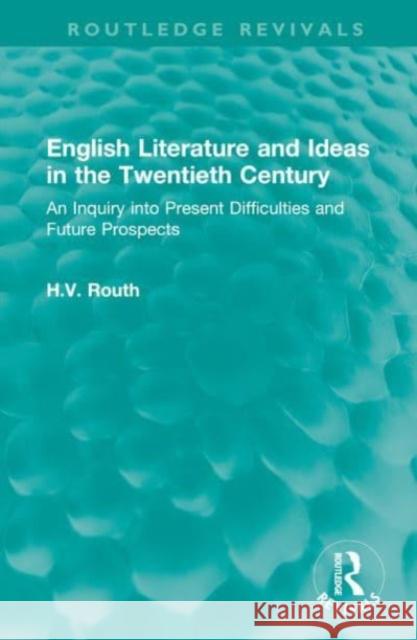 English Literature and Ideas in the Twentieth Century: An Inquiry into Present Difficulties and Future Prospects H. V. Routh 9781032536262 Routledge - książka