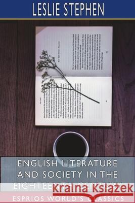 English Literature and Society in the Eighteenth Century (Esprios Classics) Leslie Stephen 9781715833527 Blurb - książka
