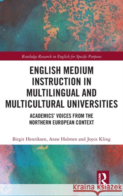 English Medium Instruction in Multilingual and Multicultural Universities: Academics' Voices from the Northern European Context Birgit Henriksen Anne Holmen Joyce Kling 9781138209190 Routledge - książka