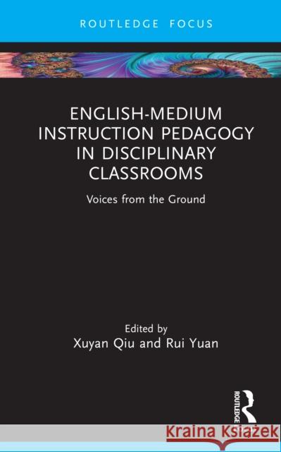 English-Medium Instruction Pedagogy in Disciplinary Classrooms: Voices from the Ground Xuyan Qiu Rui Yuan 9781032558288 Routledge - książka