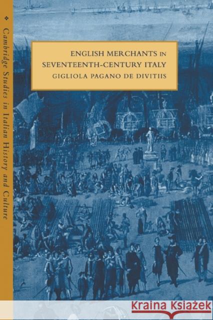 English Merchants in Seventeenth-Century Italy Gigliola Pagano De Divitiis 9780521580311 CAMBRIDGE UNIVERSITY PRESS - książka