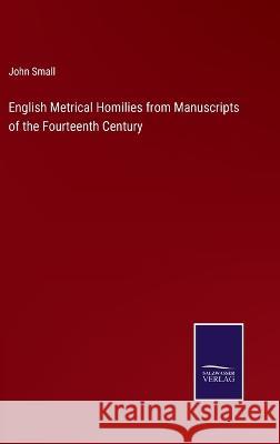 English Metrical Homilies from Manuscripts of the Fourteenth Century John Small 9783375032531 Salzwasser-Verlag - książka