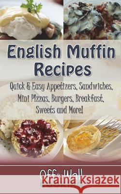 English Muffin Recipes: Quick & Easy Appetizers, Sandwiches, Mini Pizzas, Burgers, Breakfast, Sweets and More! Off the Wall Cooking 9781947676039 Amazing Media Works - książka
