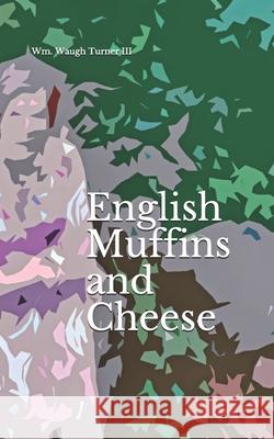 English Muffins and Cheese: a book of poetry William Waugh Turner, III 9781508622345 Createspace Independent Publishing Platform - książka