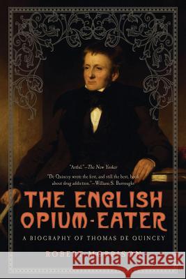 English Opium-Eater: A Biography of Thomas de Quincey Robert Morrison 9781605982809 Pegasus Books - książka